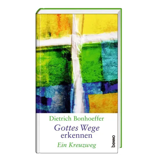 Dietrich Bonhoeffer: Gottes Wege erkennen. Ein Kreuzweg